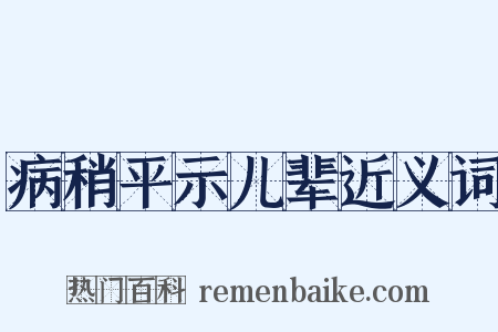 病稍平示儿辈近义词是什么意思的图片